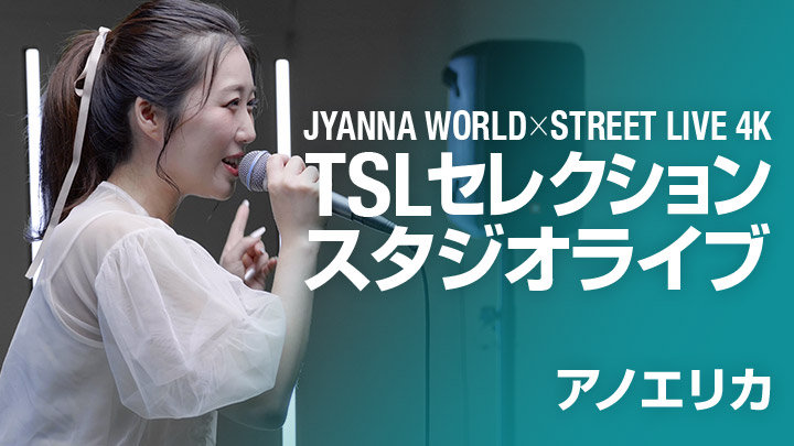 JYANNA WORLD×STREET LIVE 4K TSLセレクション スタジオライブ