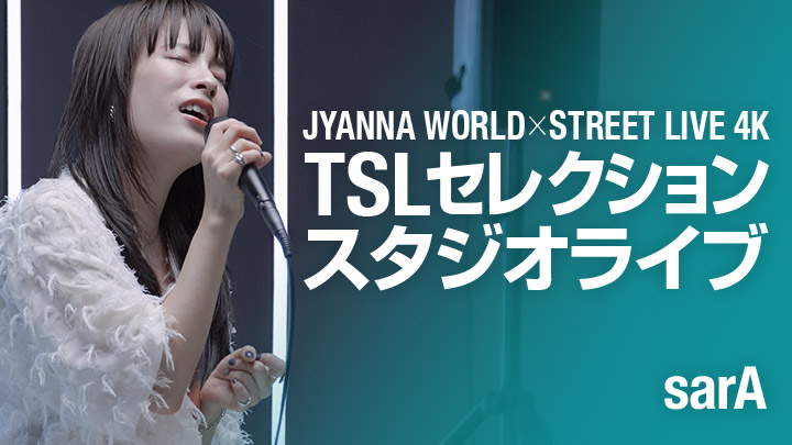 JYANNA WORLD×STREET LIVE 4K TSLセレクション スタジオライブ