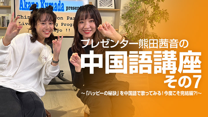 「プレゼンター熊田茜音の中国語講座その7!」 〜「ハッピーの秘訣」を中国語で歌ってみる!今度こそ完結編?!〜