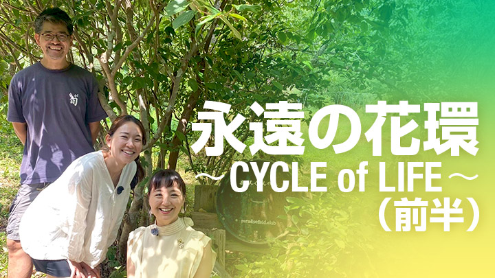 永遠の花環〜CYCLE of LIFE〜（前半）