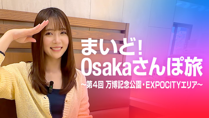 まいど！Osakaさんぽ旅 ～第４回 万博記念公園・EXPOCITYエリア～