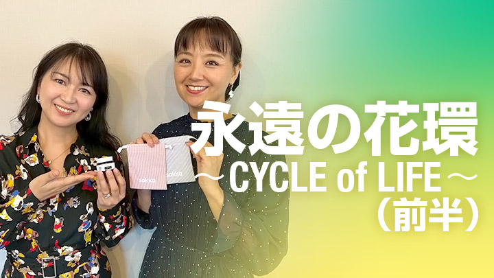 永遠の花環〜CYCLE of LIFE〜（前半）