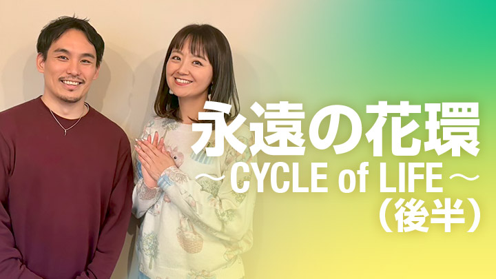 永遠の花環〜CYCLE of LIFE〜（後半）