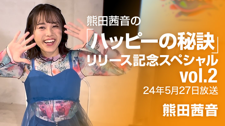 熊田茜音の「ハッピーの秘訣」リリース記念スペシャルvol.2!(24年5月27日放送)
