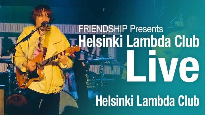 FRIENDSHIP Presents Helsinki Lambda Club Live