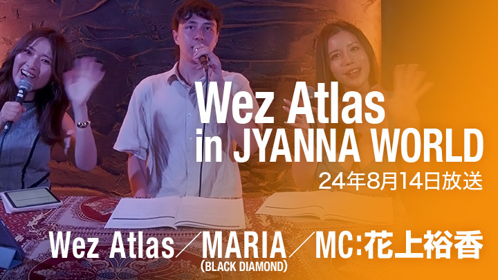 Wez Atlas in JYANNA WORLD（8/14放送）