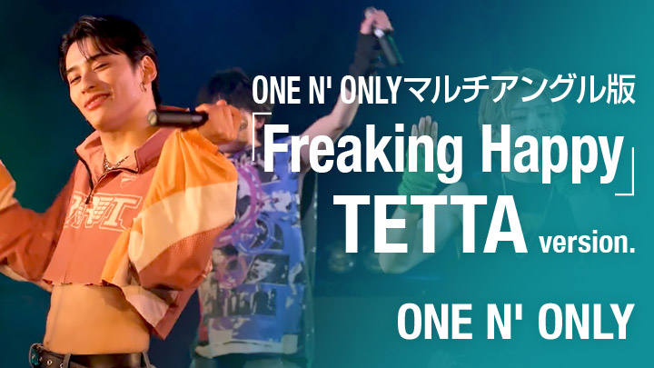 ONE N' ONLYマルチアングル版「Freaking Happy」TETTA version.